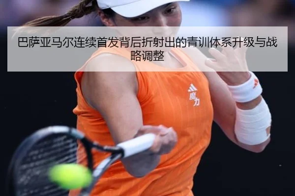 巴萨亚马尔连续首发背后折射出的青训体系升级与战略调整