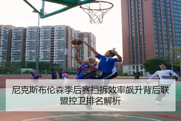 尼克斯布伦森季后赛挡拆效率飙升背后联盟控卫排名解析 - kaiyun